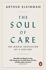 The Soul of Care: The Moral Educati..., Kleinman, Arthu