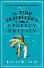 Ian Mortimer ~ The Time Traveller's Guide to Regency Britain:  ... 9781784705961