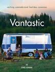 Vantastic: Van Living, Sustainable Travel, Food Ideas, Conversions by Kate Ulman