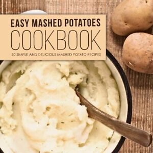 Easy Mashed Potatoes Cookbook: 50 Simple and Delicious Mashed Po