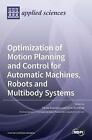 Optimization Of Motion Planning And Control For Automatic Machines, Robots An...