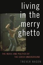 Living in the Merry Ghetto: The Music and Politics of the Czech Underground by T