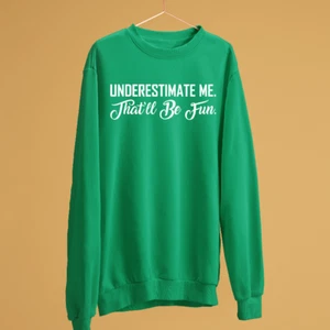 UNDERESTIMATE ME THAT'LL BE FUN SWEATSHIRT FUNNY QUOATE SARCASTIC OFFENSIVE GIFT - Picture 1 of 22