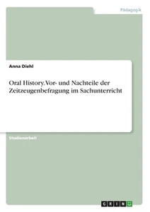 Oral History. Vor- und Nachteile der Zeitzeugenbefragung im Sachunterricht by An - Picture 1 of 1