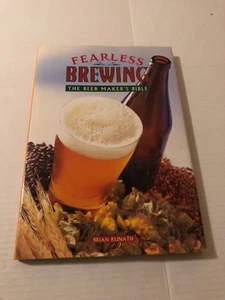 "FEARLESS BREWING" THE BEER MAKER'S BIBLE- HARDBACK BOOK BY BRIAN KUNATH - Picture 1 of 4