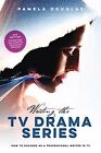 Writing the TV Drama Series: How to Succeed as a Professional Writer in TV By...