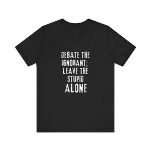 Debate The Ignorant Unisex Jersey Short Sleeve Tee S - 3XL - Picture 1 of 69
