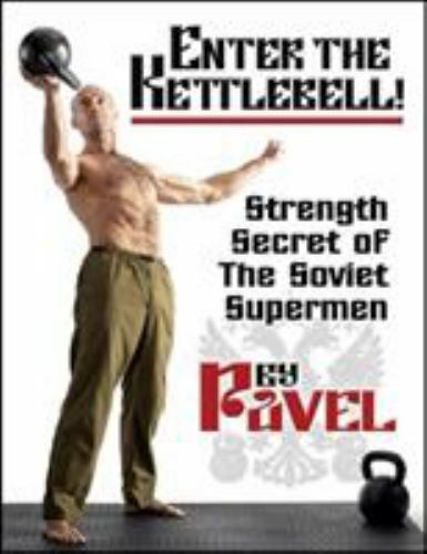 Enter the Kettlebell!: Strength Secret of the Soviet Supermen  Tsatsouline, Pave