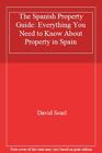The Spanish Property Guide: Everything You Need to Know About Property in Spai,