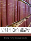 United States Congress Senate The Beijing Olympics and Human Rights (Paperback)