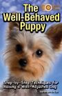 The Well-Behaved Puppy: Step-By-Step Techniques For Raising A Well-Adjusted Dog