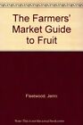 The Farmers' Market Guide to Fruit By Jenni Fleetwood