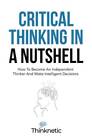 Critical Thinking In A Nutshell: How To Become An Independent Thinker And - GOOD