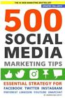 500 Social Media Marketing Tips: Essential Advice, Hints and Strategy for Busine
