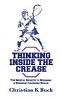 Thinking Inside the Crease: The Mental Secrets to Becoming a Dominant Lacross<|