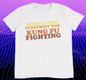 Surely Not Everybody Was Kung Fu Fighting T shirt / %100 Premium cotton - Picture 1 of 12