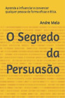 Andre Melo O Segredo Da Persuasão (Paperback)