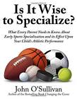 Is It Wise to Specialize: What Every Parent Needs to Know About Early Sp - GOOD