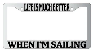 Life Is Much Better When I'm Sailing Chrome METAL License Plate Frame - Picture 1 of 1
