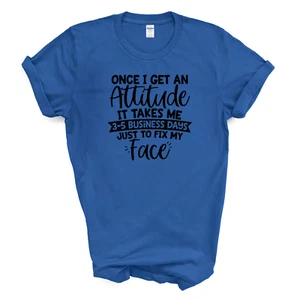 ONCE I GET AN Attitude IT TAKES ME 3-5 BUSINESS DAYS JUST TO FIX MY Face T Shirt - Picture 1 of 1