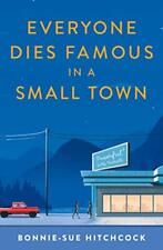 Everyone Dies Famous in a Small Town By Bonnie-Sue Hitchc*ck