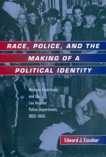 RACE, POLICE, AND THE MAKING OF A POLITICAL IDENTITY: By Edward J. Escobar Mint