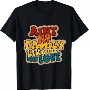 Ain_t No Family Like The One I Got Shirt Gift Unisex T-Shirt - Picture 1 of 3