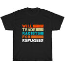 Will Trade Racists For Refugees Fight Racism Political T-Shirt Unisex Tee Gift
