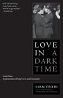 Liebe in einer dunklen Zeit: Und andere Erkundungen des schwulen Lebens und der Literatur von Colm 