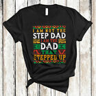 I Am Not The Step Dad The Dad That Stepped Up Ather's Day Black African  T-Shirt