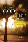 When God And Grief Meet: True Stories Of Com... By Lynn Eib Paperback / Softback