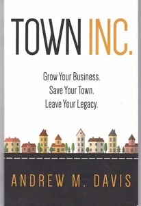 Town Inc: Grow Your Business. Save Your Town. Leave Your Legacy by Andrew Davis - Picture 1 of 2