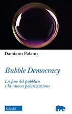 bubble democracy la fine del pubblico e la nuova polarizzazione Palano 882840112