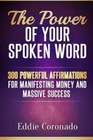 Power of Your Spoken Word : How to Get the Results You Want With Affirmations...