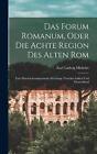 Das Forum Romanum, Oder Die Achte Region Des Alten Rom: Eine Historischantiquari