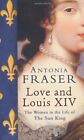 Love And Louis Xiv The Women In The Life Of The Sun King By Anto
