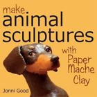 Jonni Good Make Animal Sculptures with Paper Mache Clay (Poche)