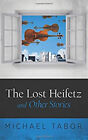 The Lost Heifetz And Other Stories Paperback Michael Tabor