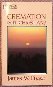CREMATION - IS IT CHRISTIAN? ~ JAMES FRASER ~ 1985 REVISED ED. ~ SHIPS FREE ! - Foto 1 di 5