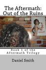 The Aftermath: Out Of The Ruins: Volume 1 Of The Aftermath Series By Daniel Smit