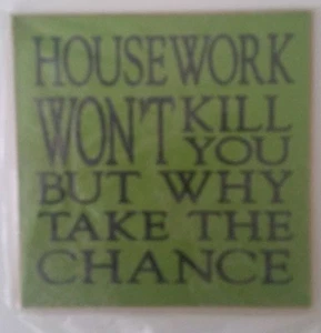 GREEN Novelty Magnet HOUSEWORK It Won't Kill You But Why Take a Chance 4" x 4" - Picture 1 of 2