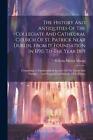 The History And Antiquities Of The Collegiate And Cathedral Church Of St. Patric