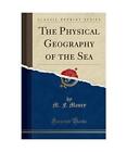 The Physical Geography of the Sea (Classic Reprint), M. F. Maury