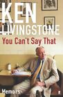 You Can't Say That: Memoirs By Ken Livingstone