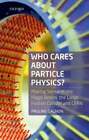 Who Cares About Particle Physics?: Making Sense Of The Higgs Boson, The Large