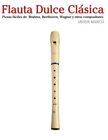 Flauta Dulce Clasica: Piezas Faciles De Brahms, Handel, By Javier Marco **New**