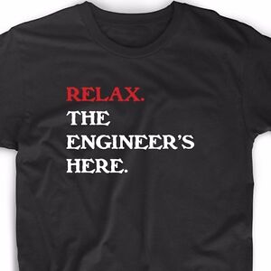 Relax The Engineer's Here T Shirt Funny Geek Math Nerd Engineering Robotics Tee 
