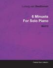 Ludwig van Beet 6 Minuets By Ludwig Van Beethoven For Solo Piano  (Taschenbuch)