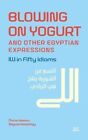 Blowing on Yogurt and Other Egyptian Arabic Expressions Illi in... 9781649033468