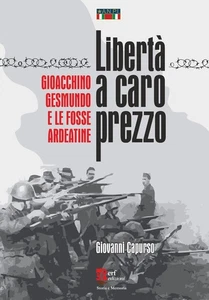 LIBERTÀ A CARO PREZZO. GIOACCHINO GESMUNDO E LE FOSSE ARDEATINE - CAPURSO - Foto 1 di 1